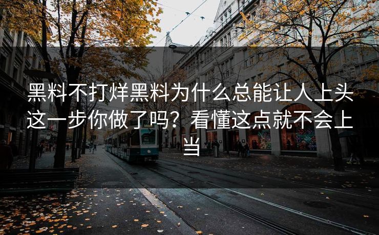 黑料不打烊黑料为什么总能让人上头这一步你做了吗？看懂这点就不会上当