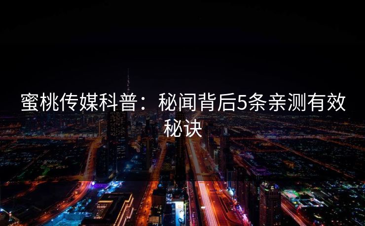 蜜桃传媒科普：秘闻背后5条亲测有效秘诀
